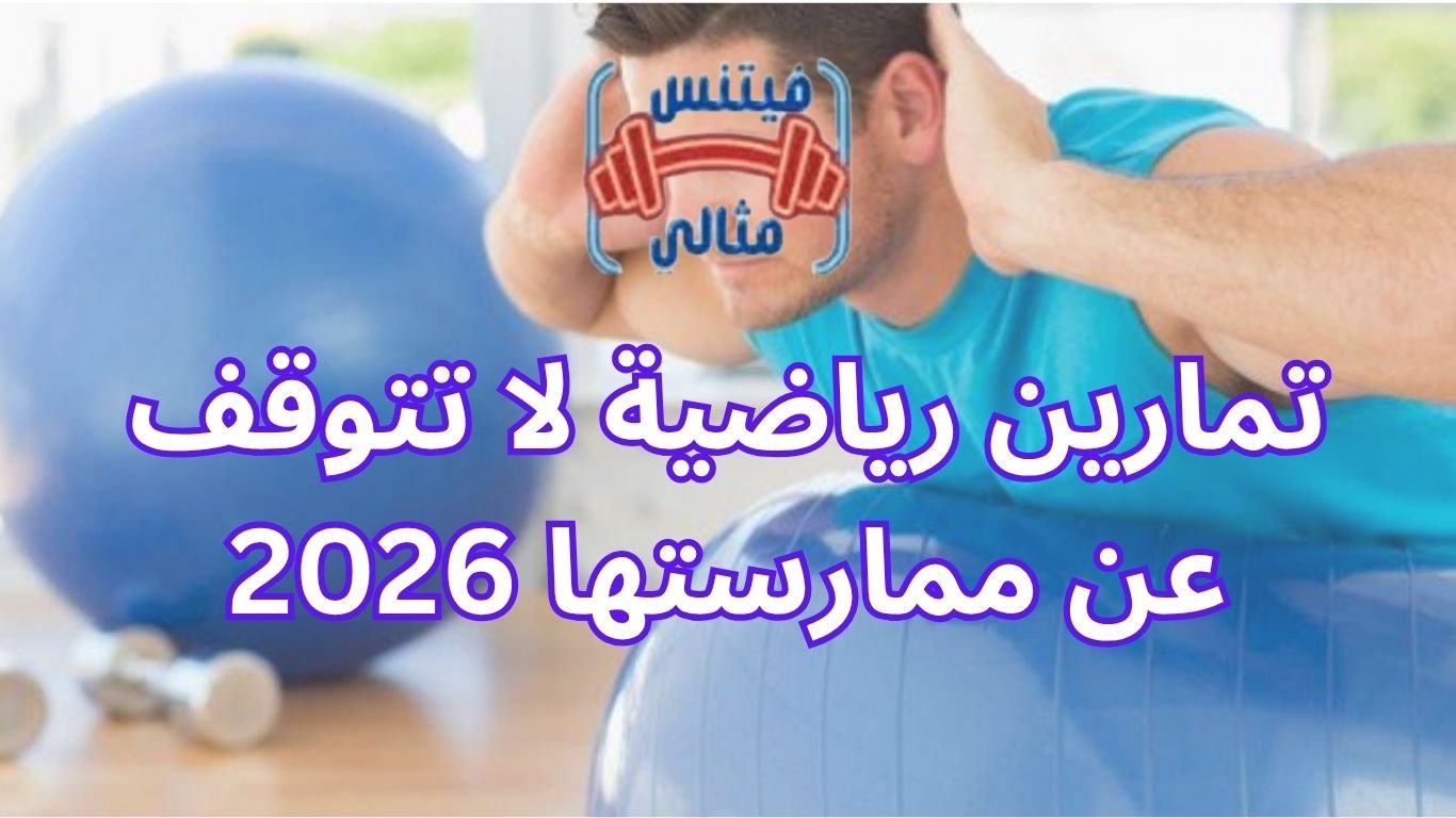 تمارين رياضية لا تتوقف عن ممارستها 2026