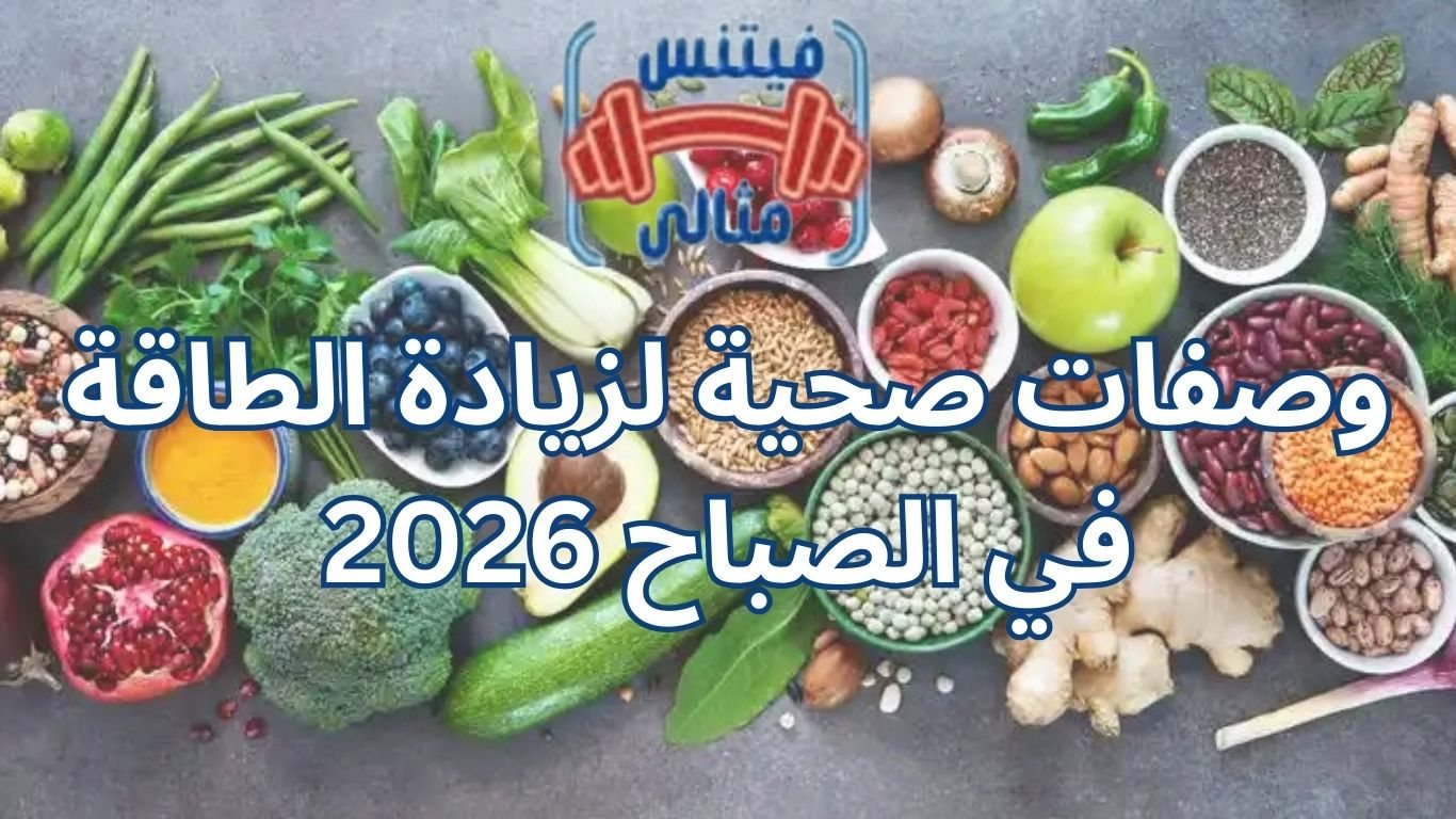 وصفات صحية لزيادة الطاقة في الصباح 2026