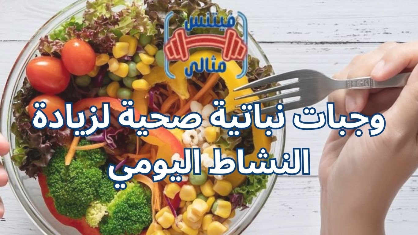 وجبات نباتية صحية لزيادة النشاط اليومي