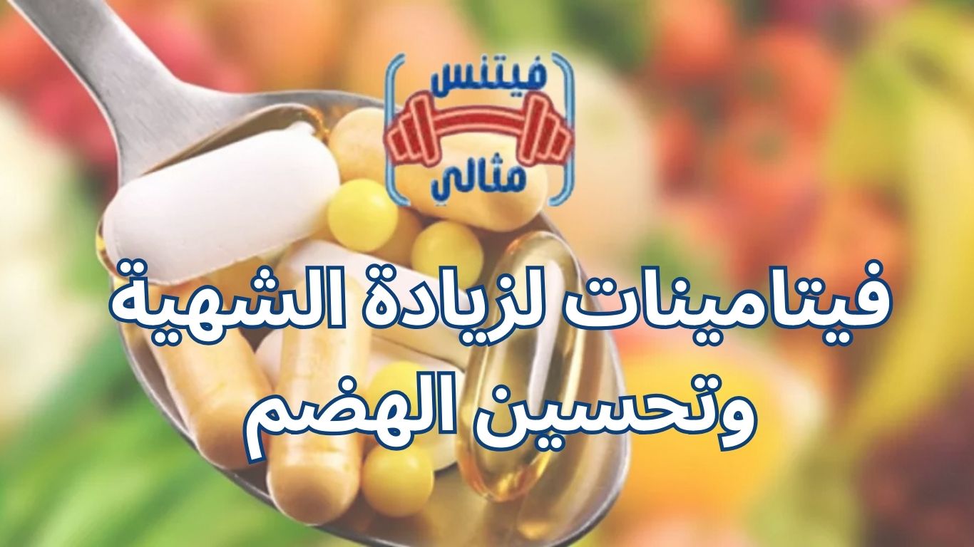 فيتامينات لزيادة الشهية وتحسين الهضم