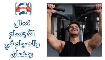 كمال الأجسام والصيام في رمضان كمال الأجسام والصيام في رمضان