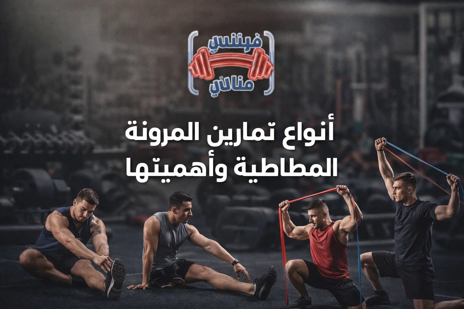 انواع تمارين المرونة والمطاطية واهميتها