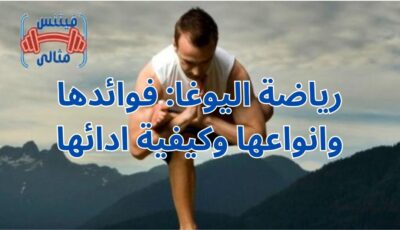 رياضة اليوغا: فوائدها وانواعها وكيفية ادائها