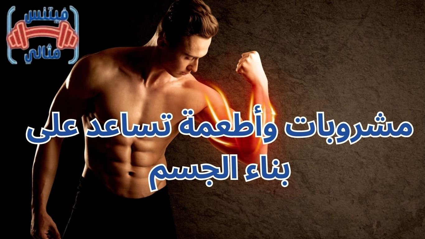 مشروبات وأطعمة تساعد على بناء الجسم