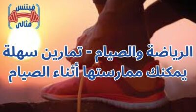 الرياضة والصيام – تمارين سهلة يمكنك ممارستها أثناء الصيام